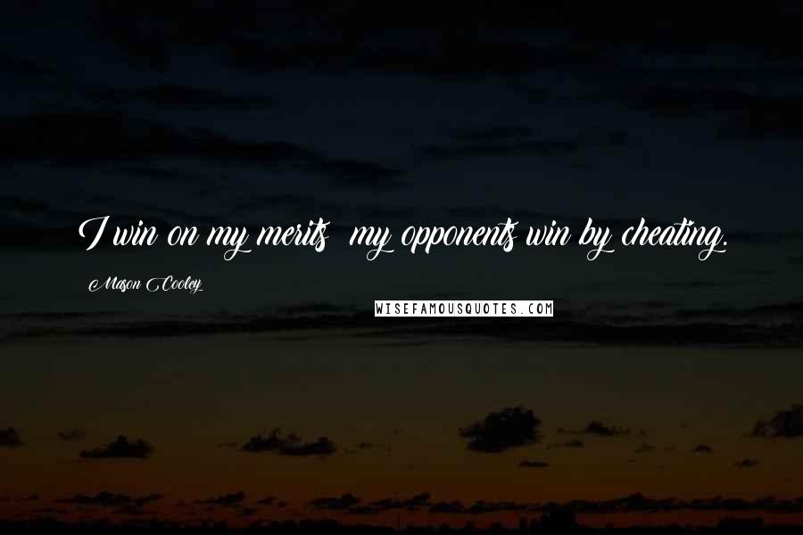 Mason Cooley Quotes: I win on my merits; my opponents win by cheating.