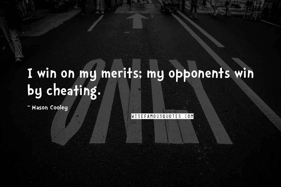 Mason Cooley Quotes: I win on my merits; my opponents win by cheating.