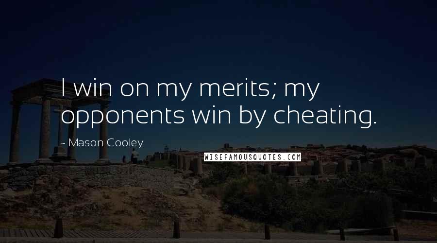 Mason Cooley Quotes: I win on my merits; my opponents win by cheating.