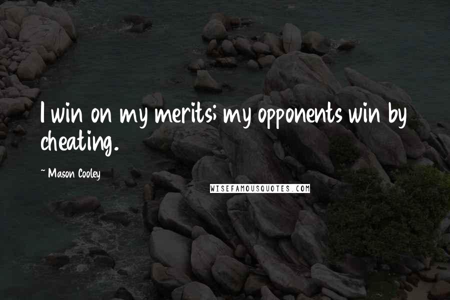 Mason Cooley Quotes: I win on my merits; my opponents win by cheating.