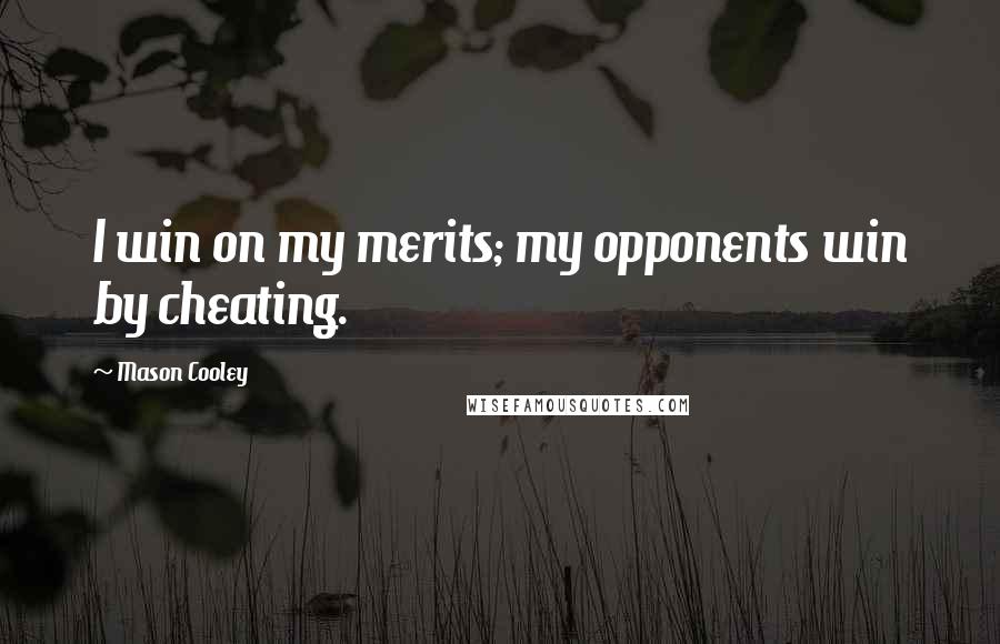 Mason Cooley Quotes: I win on my merits; my opponents win by cheating.