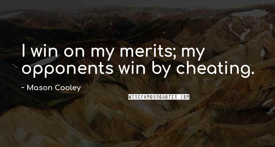 Mason Cooley Quotes: I win on my merits; my opponents win by cheating.