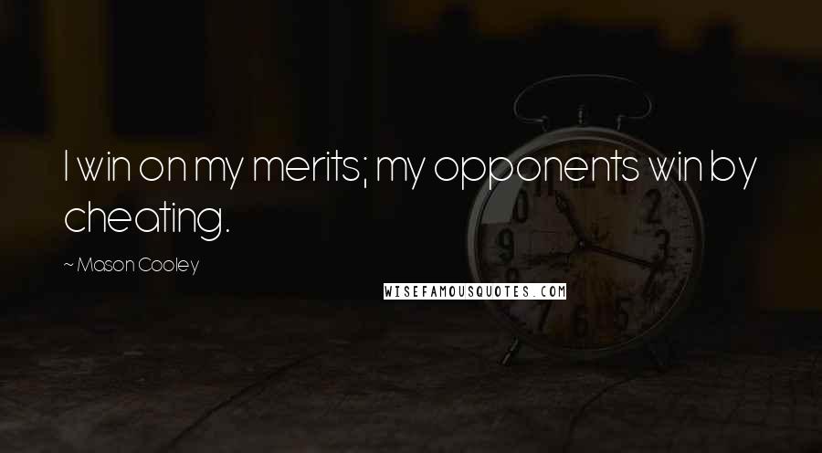 Mason Cooley Quotes: I win on my merits; my opponents win by cheating.