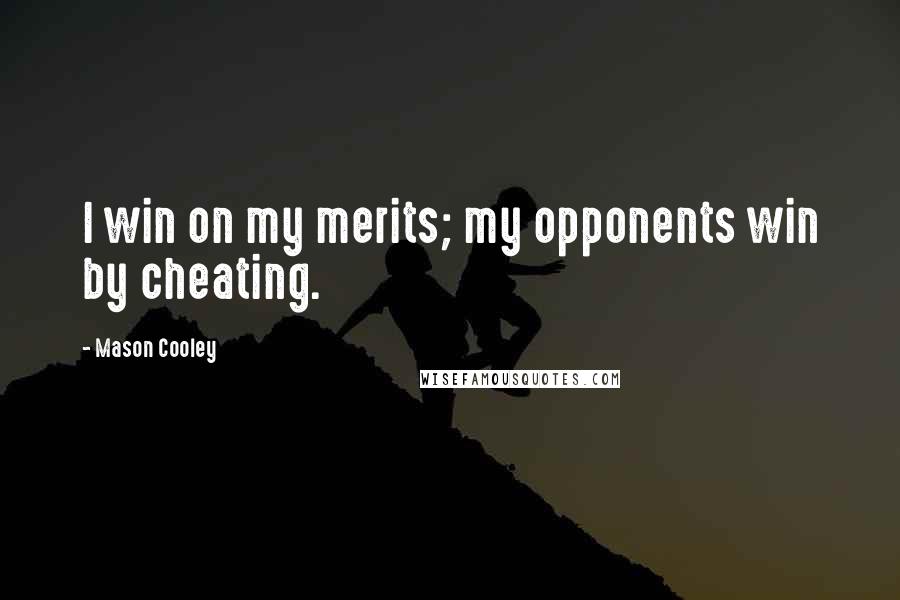 Mason Cooley Quotes: I win on my merits; my opponents win by cheating.