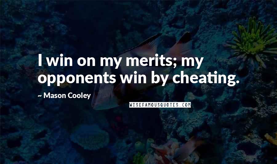 Mason Cooley Quotes: I win on my merits; my opponents win by cheating.