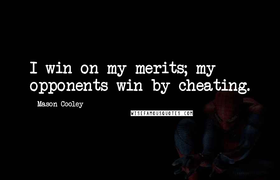 Mason Cooley Quotes: I win on my merits; my opponents win by cheating.