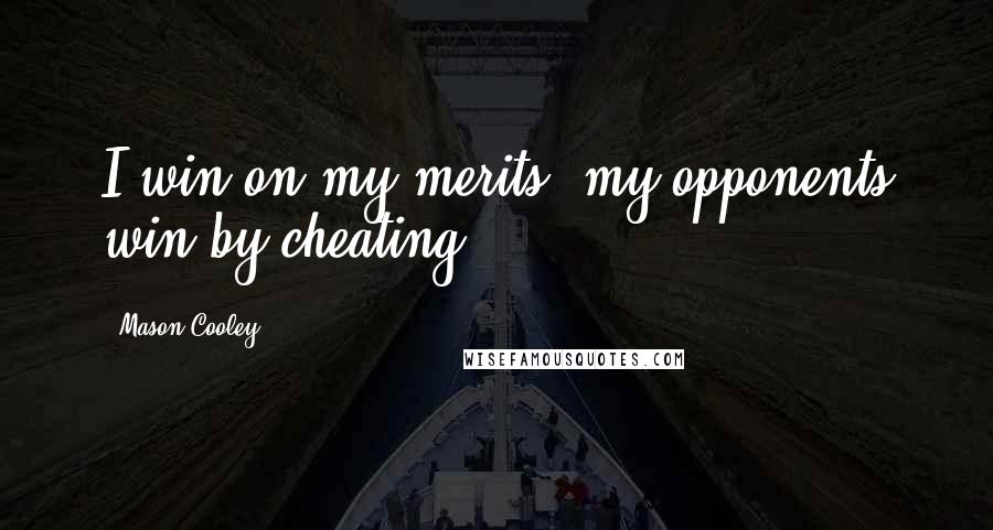 Mason Cooley Quotes: I win on my merits; my opponents win by cheating.