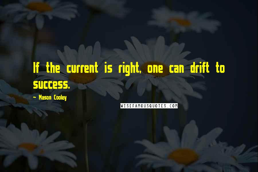 Mason Cooley Quotes: If the current is right, one can drift to success.