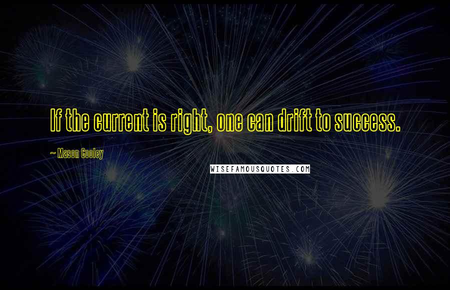 Mason Cooley Quotes: If the current is right, one can drift to success.