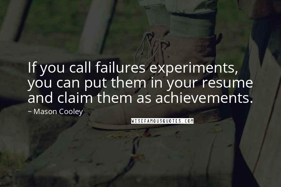 Mason Cooley Quotes: If you call failures experiments, you can put them in your resume and claim them as achievements.