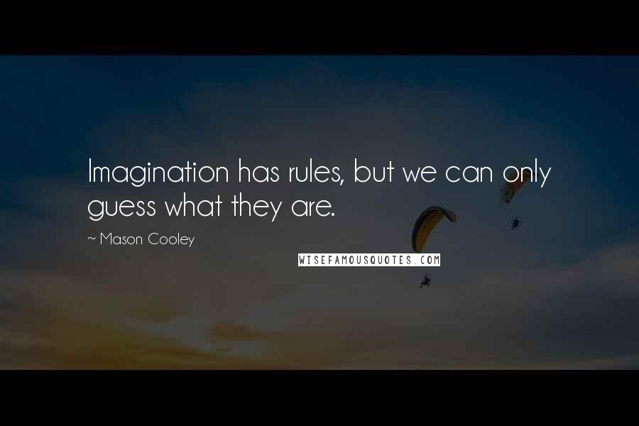 Mason Cooley Quotes: Imagination has rules, but we can only guess what they are.