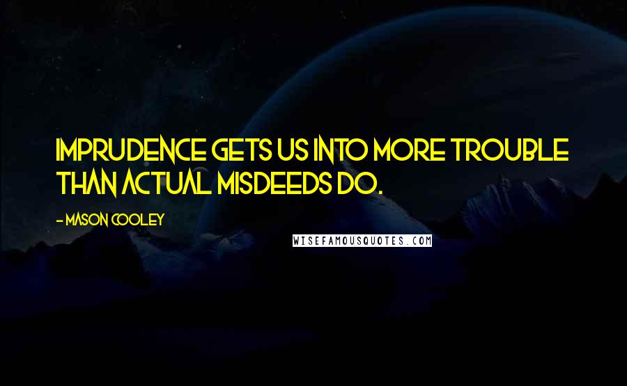 Mason Cooley Quotes: Imprudence gets us into more trouble than actual misdeeds do.