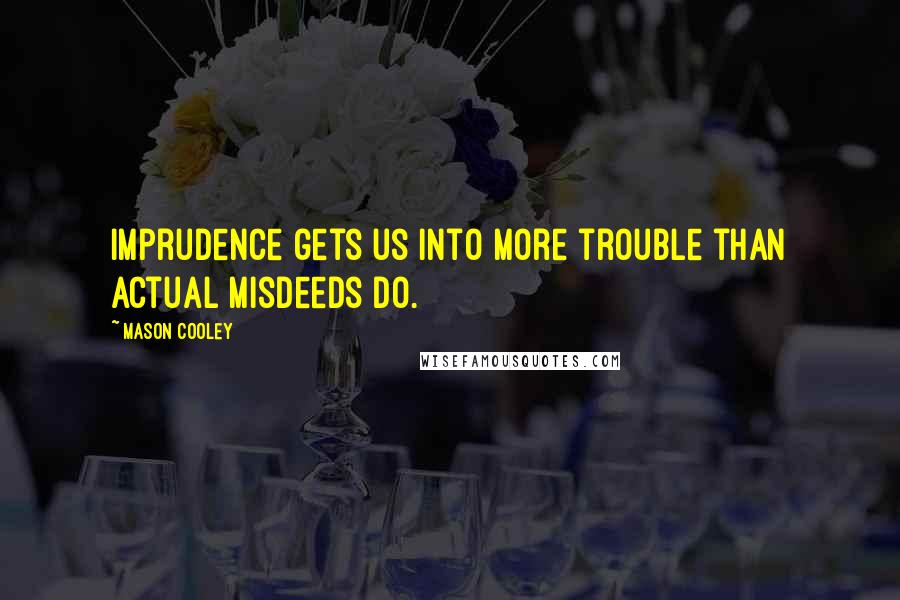 Mason Cooley Quotes: Imprudence gets us into more trouble than actual misdeeds do.