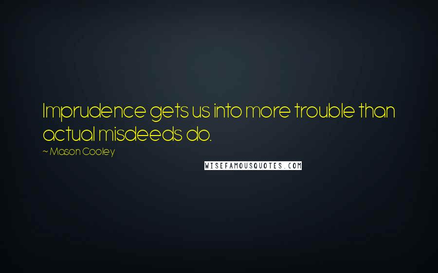 Mason Cooley Quotes: Imprudence gets us into more trouble than actual misdeeds do.