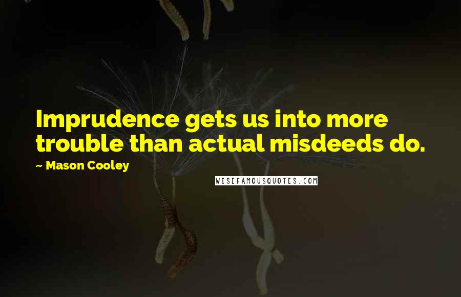 Mason Cooley Quotes: Imprudence gets us into more trouble than actual misdeeds do.