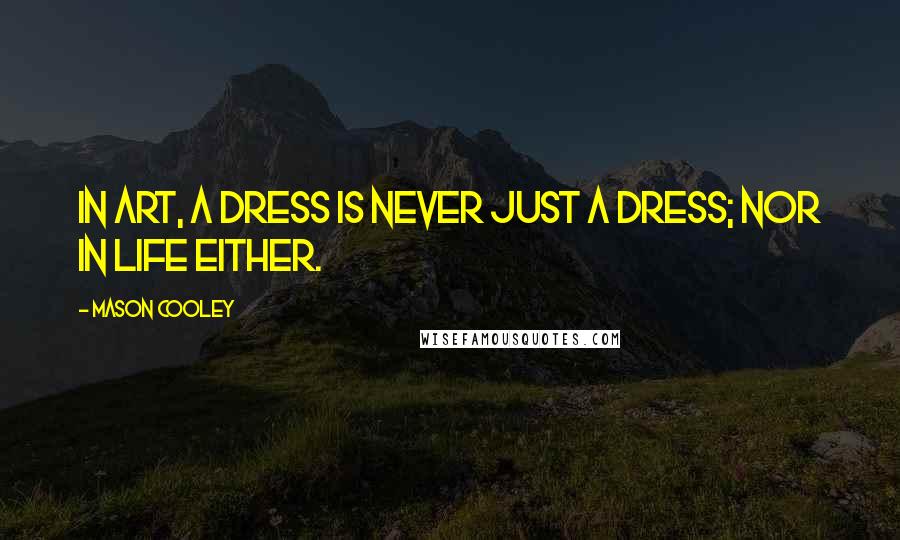 Mason Cooley Quotes: In art, a dress is never just a dress; nor in life either.
