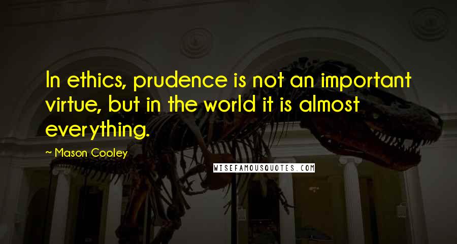 Mason Cooley Quotes: In ethics, prudence is not an important virtue, but in the world it is almost everything.