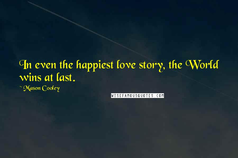 Mason Cooley Quotes: In even the happiest love story, the World wins at last.