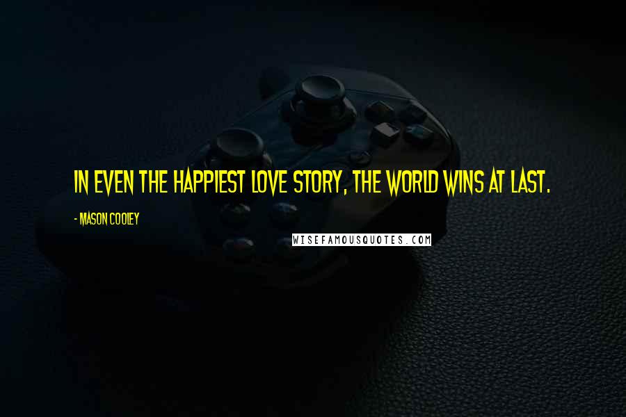 Mason Cooley Quotes: In even the happiest love story, the World wins at last.