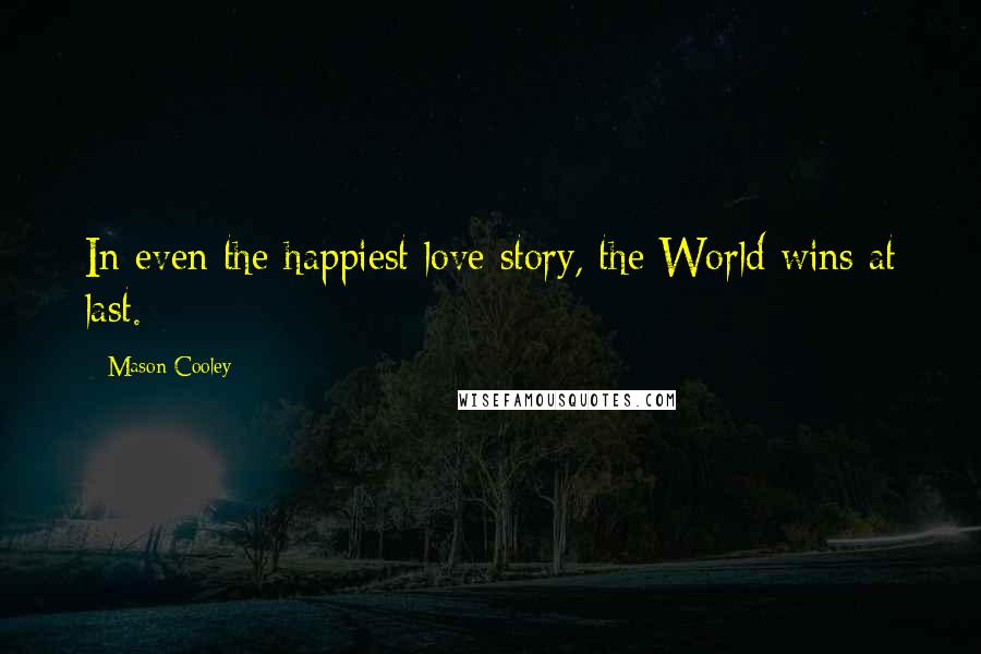 Mason Cooley Quotes: In even the happiest love story, the World wins at last.