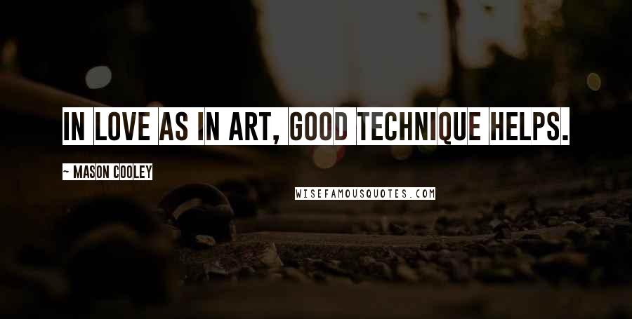 Mason Cooley Quotes: In love as in art, good technique helps.