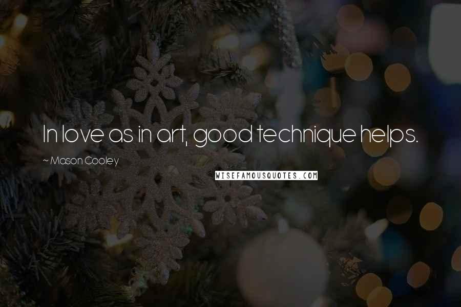 Mason Cooley Quotes: In love as in art, good technique helps.