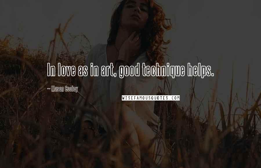 Mason Cooley Quotes: In love as in art, good technique helps.