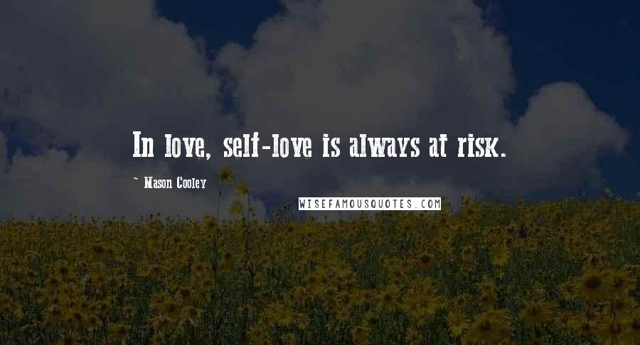 Mason Cooley Quotes: In love, self-love is always at risk.