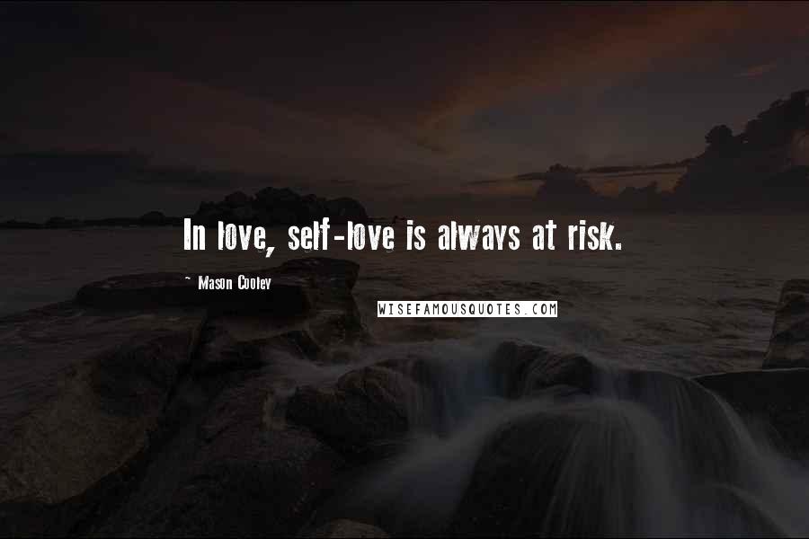 Mason Cooley Quotes: In love, self-love is always at risk.