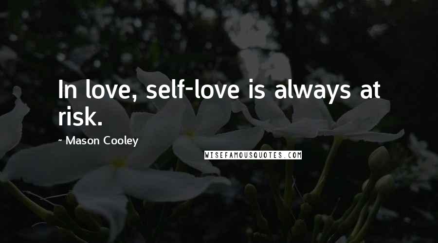 Mason Cooley Quotes: In love, self-love is always at risk.