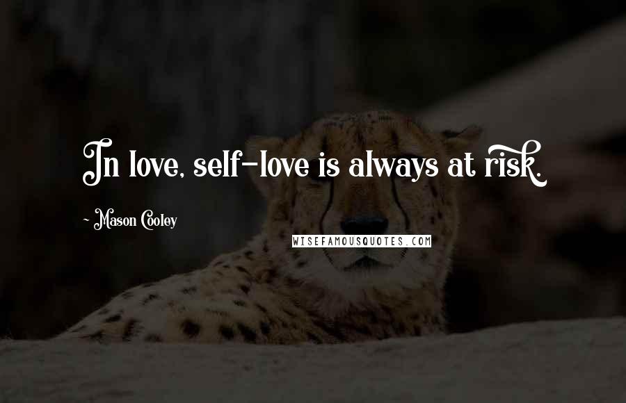 Mason Cooley Quotes: In love, self-love is always at risk.