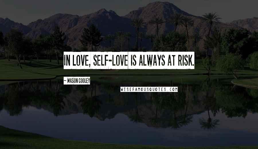 Mason Cooley Quotes: In love, self-love is always at risk.