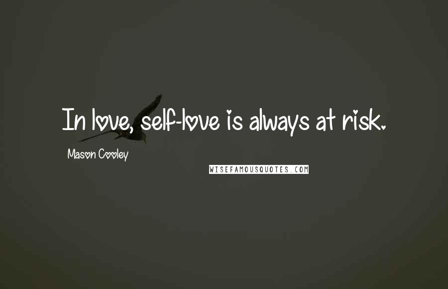 Mason Cooley Quotes: In love, self-love is always at risk.