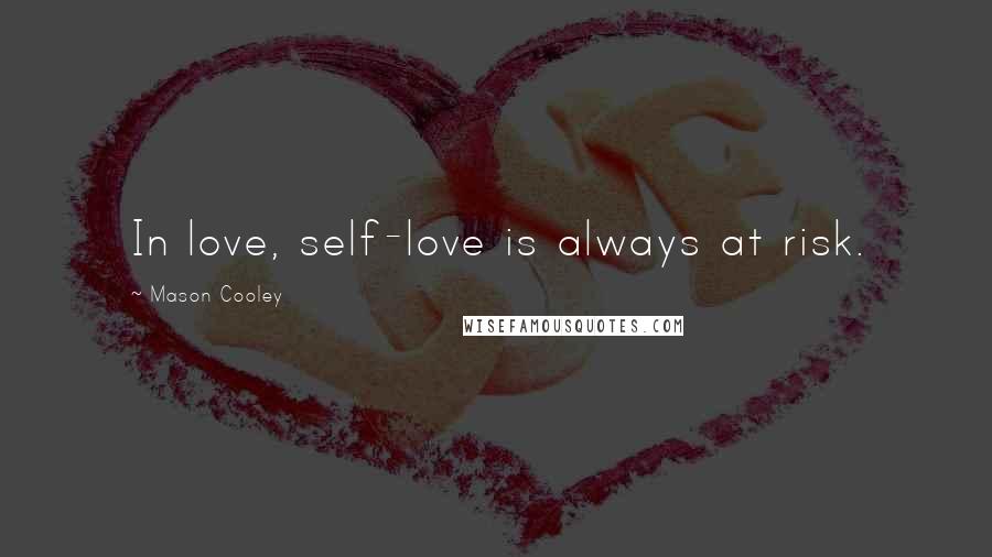 Mason Cooley Quotes: In love, self-love is always at risk.