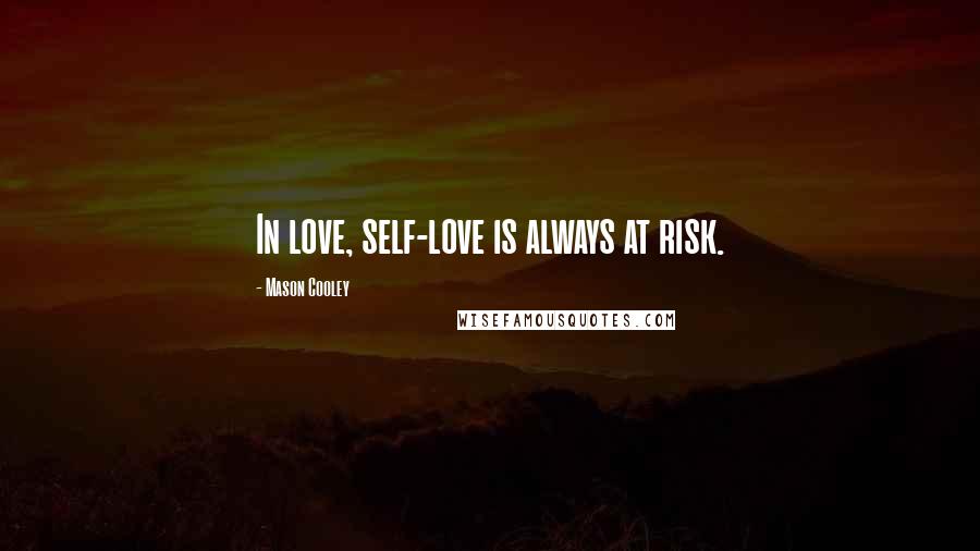 Mason Cooley Quotes: In love, self-love is always at risk.
