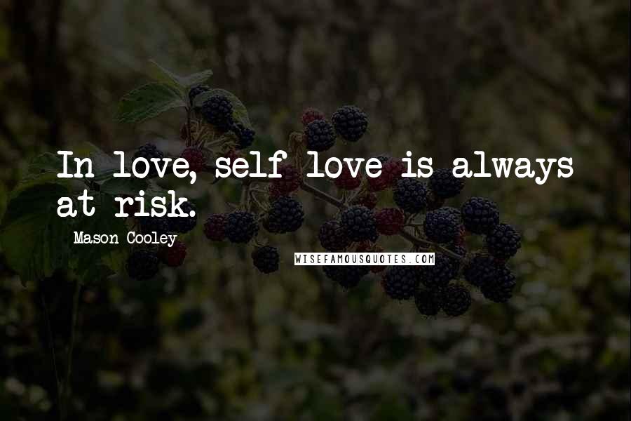 Mason Cooley Quotes: In love, self-love is always at risk.