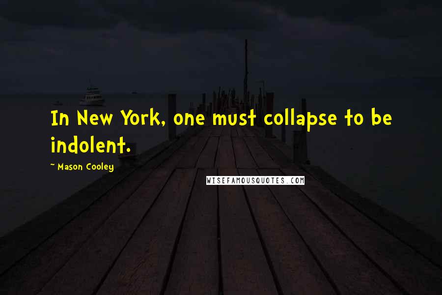 Mason Cooley Quotes: In New York, one must collapse to be indolent.