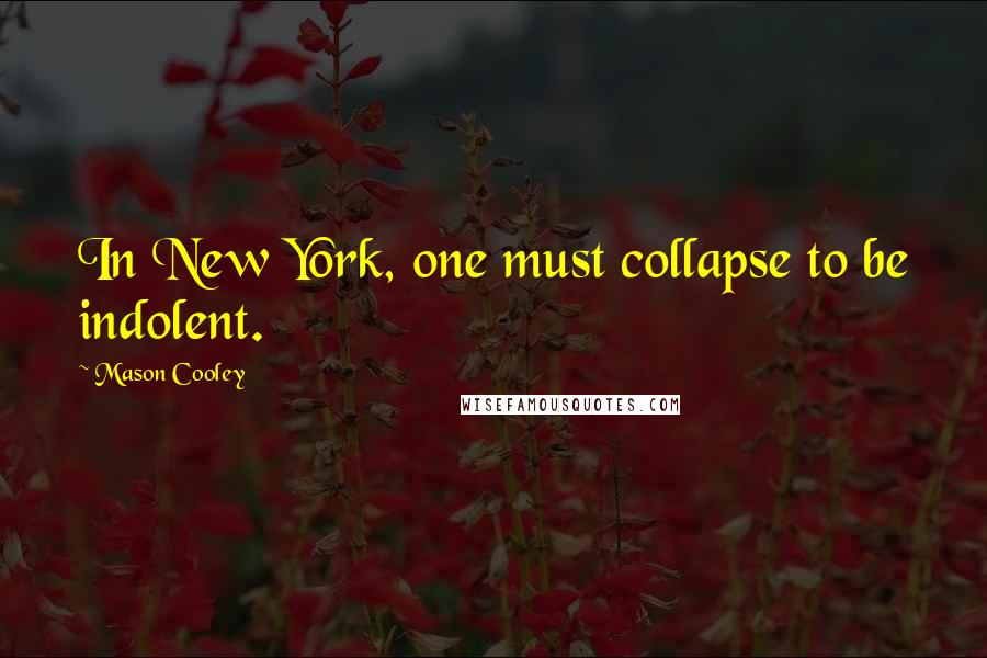 Mason Cooley Quotes: In New York, one must collapse to be indolent.