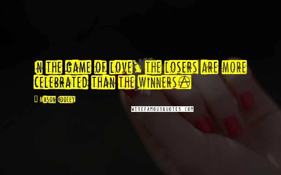 Mason Cooley Quotes: In the game of love, the losers are more celebrated than the winners.