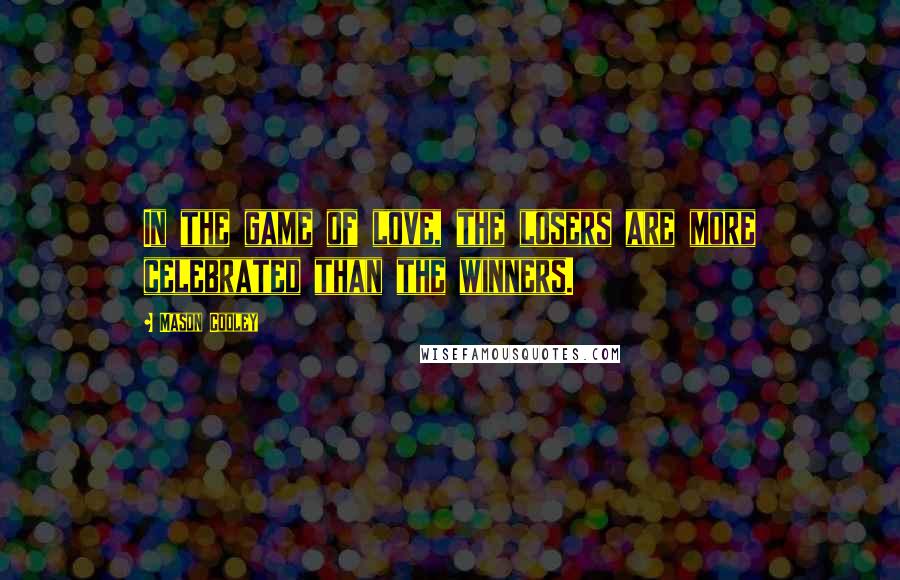 Mason Cooley Quotes: In the game of love, the losers are more celebrated than the winners.