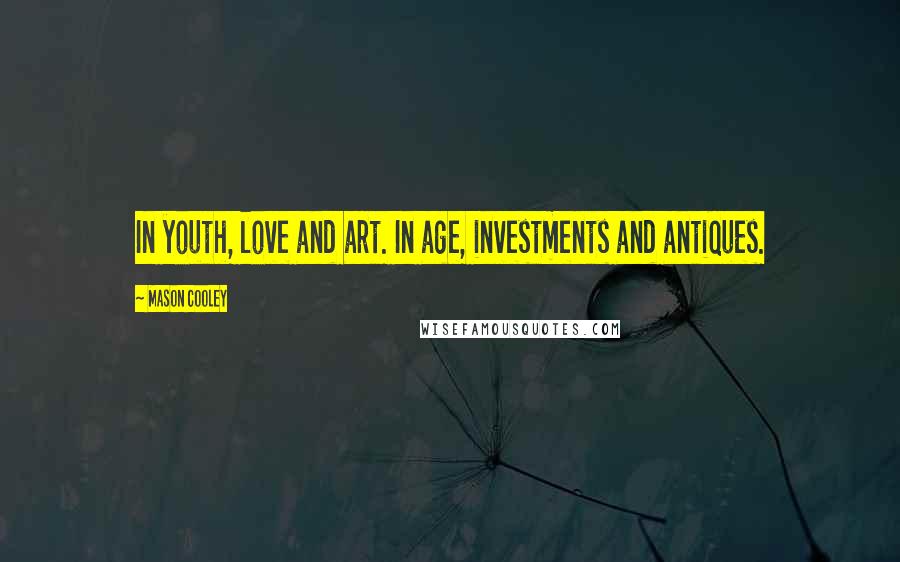 Mason Cooley Quotes: In youth, love and art. In age, investments and antiques.