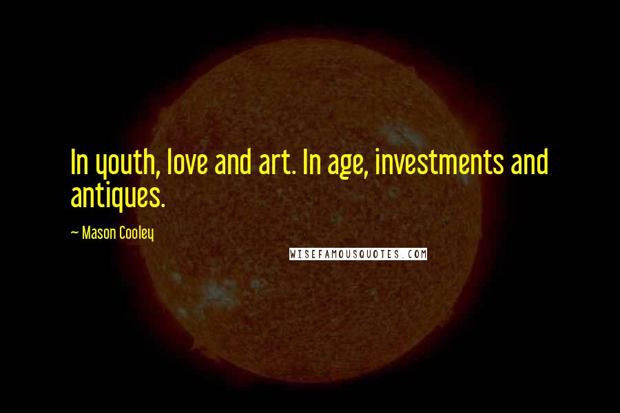 Mason Cooley Quotes: In youth, love and art. In age, investments and antiques.