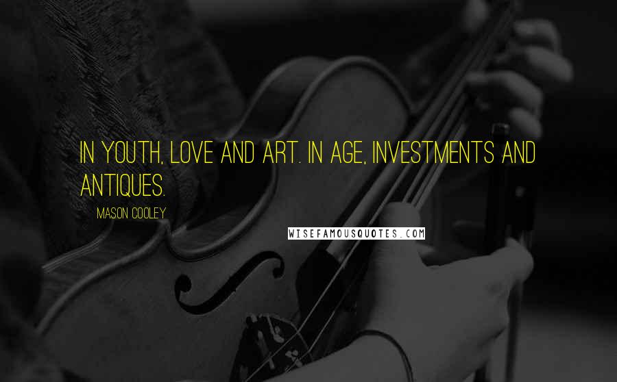 Mason Cooley Quotes: In youth, love and art. In age, investments and antiques.