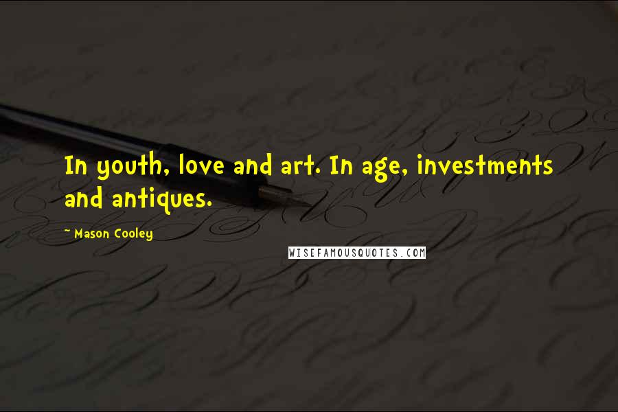 Mason Cooley Quotes: In youth, love and art. In age, investments and antiques.