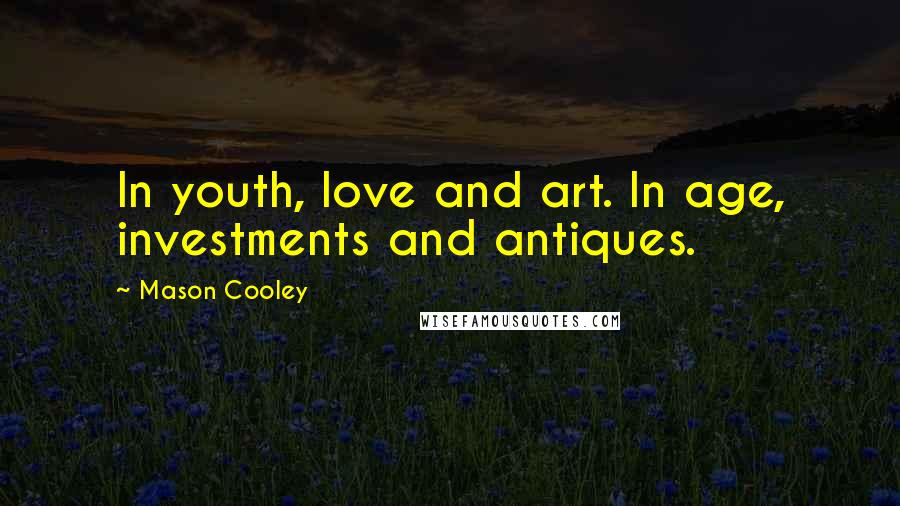 Mason Cooley Quotes: In youth, love and art. In age, investments and antiques.
