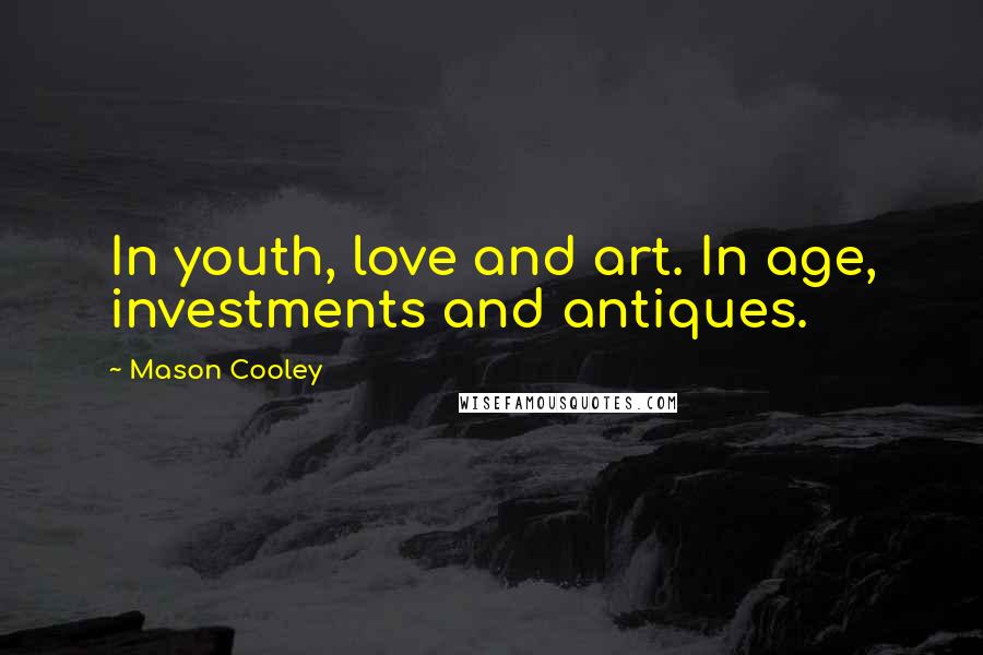 Mason Cooley Quotes: In youth, love and art. In age, investments and antiques.