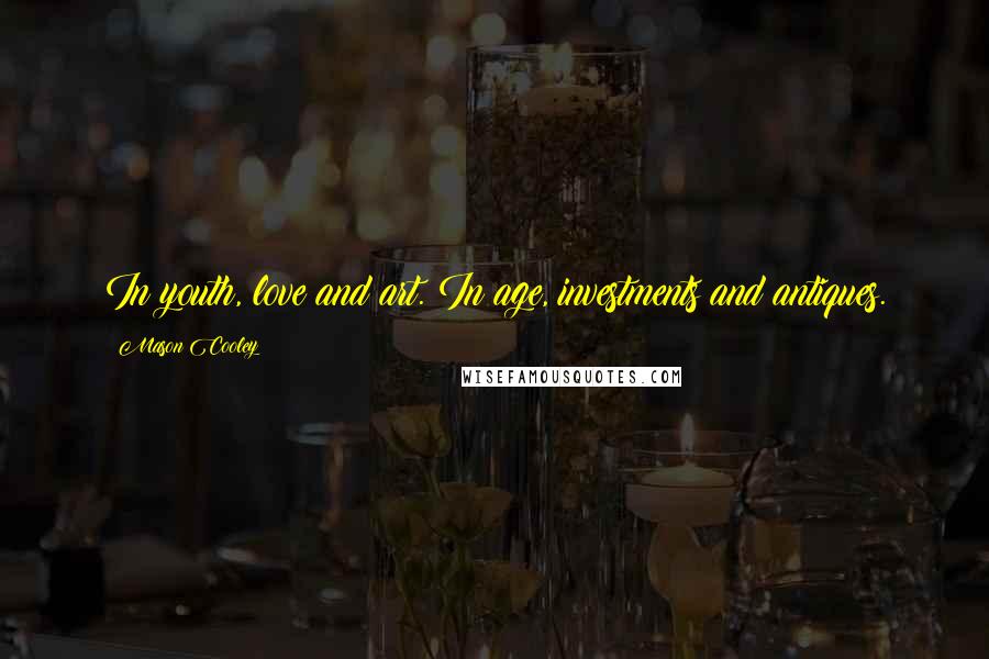 Mason Cooley Quotes: In youth, love and art. In age, investments and antiques.