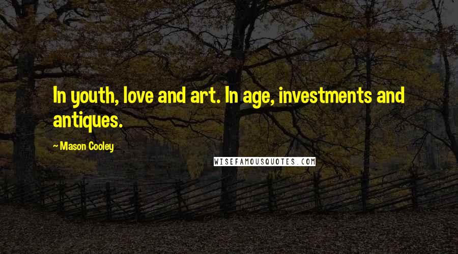 Mason Cooley Quotes: In youth, love and art. In age, investments and antiques.