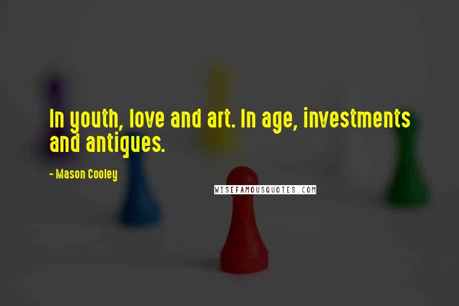 Mason Cooley Quotes: In youth, love and art. In age, investments and antiques.