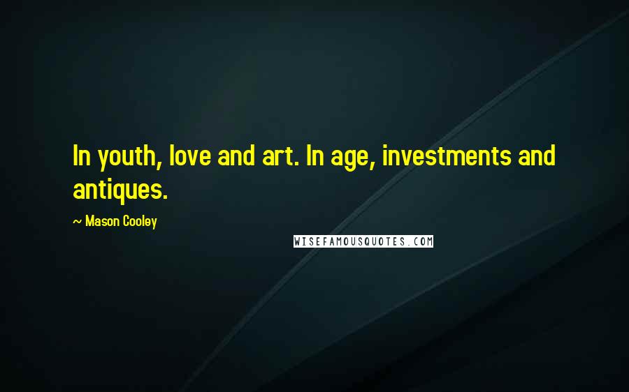Mason Cooley Quotes: In youth, love and art. In age, investments and antiques.